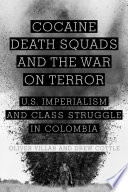 Cocaine, death squads, and the war on terror : U.S. imperialism and class struggle in Colombia /