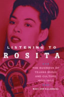 Listening to Rosita : the business of Tejana music and culture, 1930-1955 /