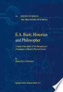 E.A. Burtt, Historian and Philosopher : A Study of the author of The Metaphysical Foundations of Modern Physical Science /