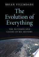 The evolution of everything : the patterns and causes of big history /