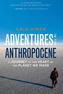 Adventures in the anthropocene : a journey to the heart of the planet we made /