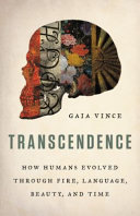 Transcendence : how humans evolved through fire, language, beauty, and time /