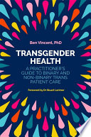 Transgender health : a practitioner's guide to binary and non-binary trans patient care /