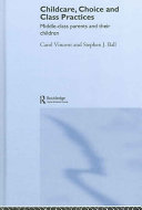 Childcare, choice and class practices : middle-class parents and their children /