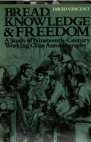 Bread, knowledge, and freedom : a study of nineteenth-century working class autobiography /