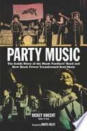 Party music : the inside story of the Black Panthers' band and how black power transformed soul music /