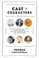 Cast of characters : Wolcott Gibbs, E.B. White, James Thurber, and the golden age of the New Yorker /