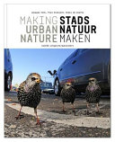 Stads natuur maken = Making urban nature /