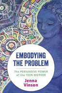 Embodying the problem : the persuasive power of the teenage mother /