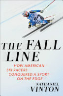 The fall line : how American ski racers conquered a sport on the edge /