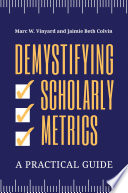 Demystifying scholarly metrics : a practical guide /