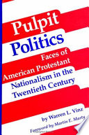 Pulpit politics : faces of American Protestant nationalism in the twentieth century /