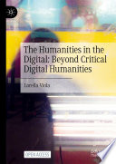 The Humanities in the Digital: Beyond Critical Digital Humanities /