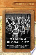 Making a global city : how one Toronto school embraced diversity /