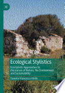 Ecological Stylistics : Ecostylistic Approaches to Discourses of Nature, the Environment and Sustainability /