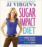 JJ Virgin's sugar impact diet : drop 7 hidden sugars, lose up to 10 pounds in just 2 weeks /