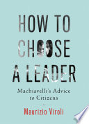 How to choose a leader : Machiavelli's advice to citizens /