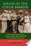 South of the color barrier : how Jorge Pasquel and the Mexican League pushed baseball toward racial integration /