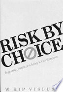 Risk by choice : regulating health and safety in the workplace /
