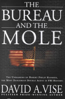 The bureau and the mole : the unmasking of Robert Philip Hanssen, the most dangerous double agent in FBI history /