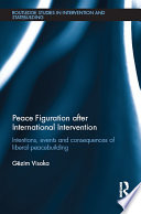 Peace figuration after international intervention : intentions, events and consequences of liberal peacebuilding /