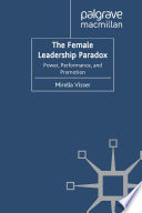 The Female Leadership Paradox : Power, Performance and Promotion /