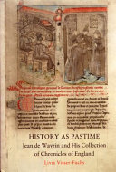 History as pastime : Jean de Wavrin and his collection of chronicles of England /