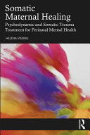 Somatic maternal healing : psychodynamic and somatic trauma treatment for perinatal mental health /