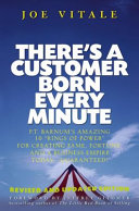 There's a customer born every minute : P.T. Barnum's amazing 10 "rings of power" for creating fame, fortune, and a business empire today--guaranteed! /