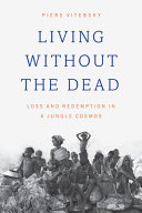 Living without the dead : loss and redemption in a jungle cosmos /