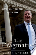 The pragmatist : Bill de Blasio's quest to save the soul of New York /