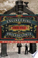 Engineering Philadelphia : the Sellers family and the industrial metropolis /