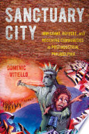 The sanctuary city : immigrant, refugee, and receiving communities in postindustrial Philadelphia /