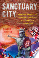 The Sanctuary City : Immigrant, Refugee, and Receiving Communities in Postindustrial Philadelphia /