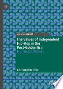 The Values of Independent Hip-Hop in the Post-Golden Era : Hip-Hop's Rebels /