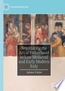 Negotiating the Art of Fatherhood in Late Medieval and Early Modern Italy /