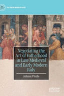 Negotiating the art of fatherhood in late medieval and early modern Italy /