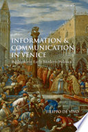 Information and communication in Venice : rethinking early modern politics /