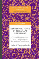 Gender and place in Chicana/o literature : critical regionalism and the Mexican American Southwest /