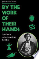 By the work of their hands : studies in Afro-American folklife /