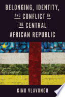 Belonging, identity, and conflict in the Central African Republic /