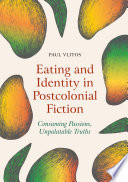 Eating and Identity in Postcolonial Fiction : Consuming Passions, Unpalatable Truths /
