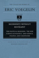 Modernity without restraint : the political religions, the new science of politics and Science, politics, and gnosticism /