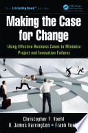 Making the case for change : using effective business cases to minimize project and innovation failures /