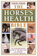 The horse's health bible : the quick-reference guide to the diagnosis of common veterinary problems /