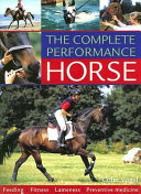 The complete performance horse : fitness, feeding, lameness, preventive medicine /