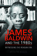 James Baldwin and the 1980s : witnessing the Reagan era /