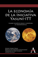 La economía de la iniciativa Yasuní-ITT : cambio climático como si importara la termodinámica /