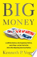Big money : 2.5 billion dollars, one suspicious vehicle, and a pimp -- on the trail of the ultra-rich hijacking American politics /