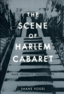 The scene of Harlem cabaret : race, sexuality, performance /